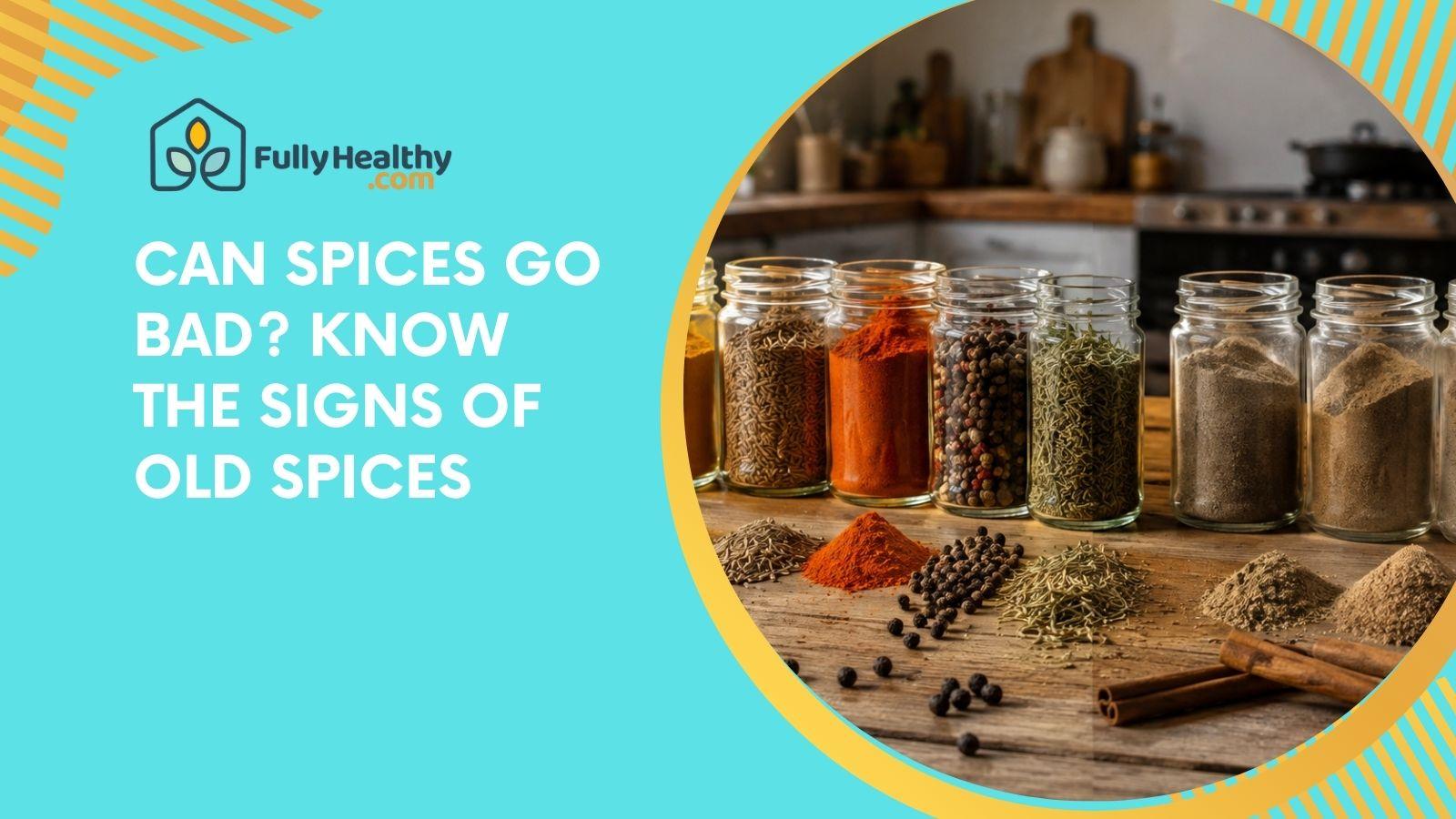 Can Spices Go Bad? Know the Signs of Old Spices