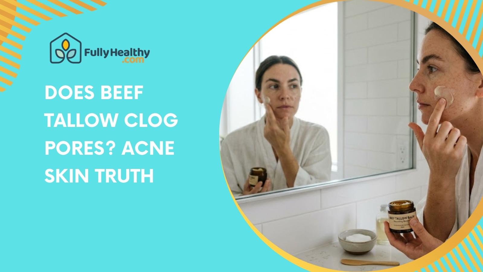 Does Beef Tallow Clog Pores? Acne Skin Truth