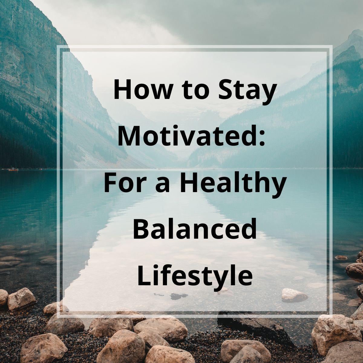 How to Stay Motivated: For a Healthy Balanced Lifestyle