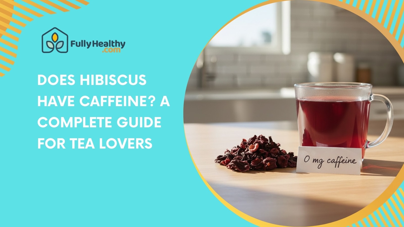 Does Hibiscus Have Caffeine? A Complete Guide for Tea Lovers