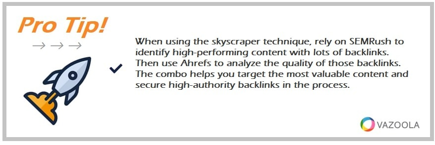 When using the skyscraper technique, rely on SEMRush to identify high-performing content with lots of backlinks. Then use Ahrefs to analyze the quality of those backlinks. The combo helps you target the most valuable content and secure high-authority backlinks in the process.