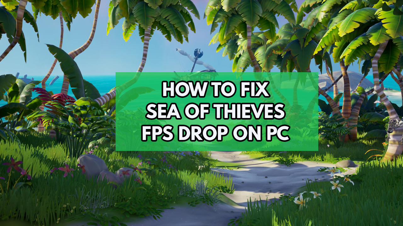 Sea of Thieves FPS drops? Here's how to fix it