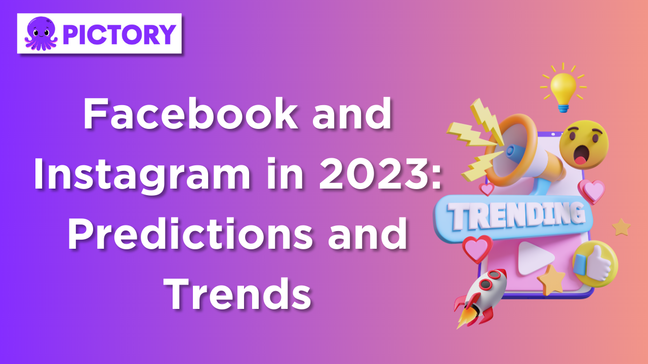 Facebook and Instagram in 2023: Predictions and Trends
