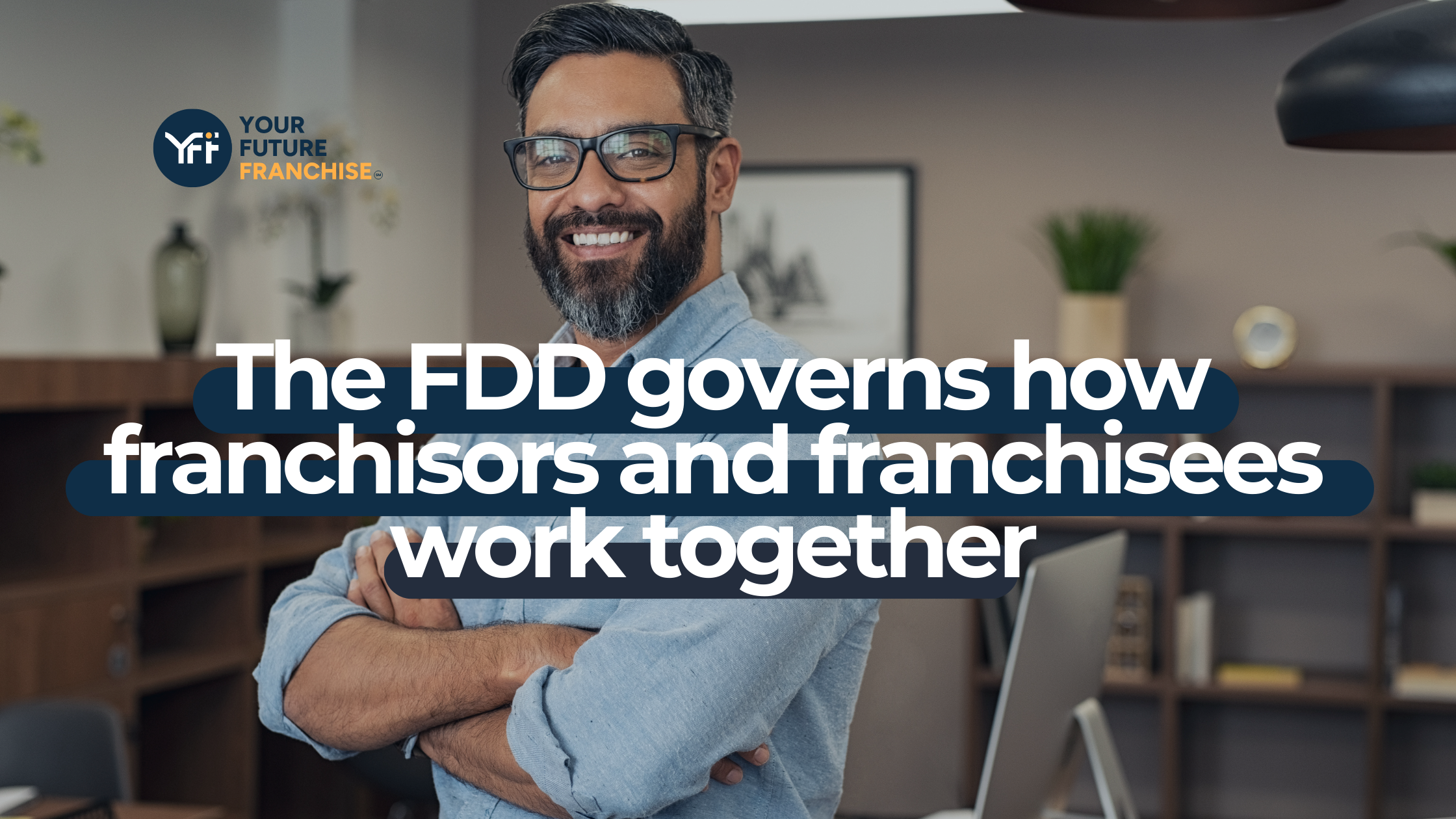 The FDD governs how franchisors and franchisees work together