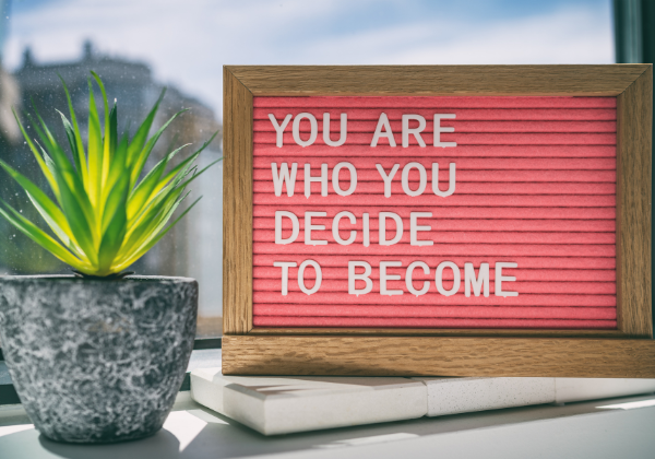 You Are Who You Decide To Become