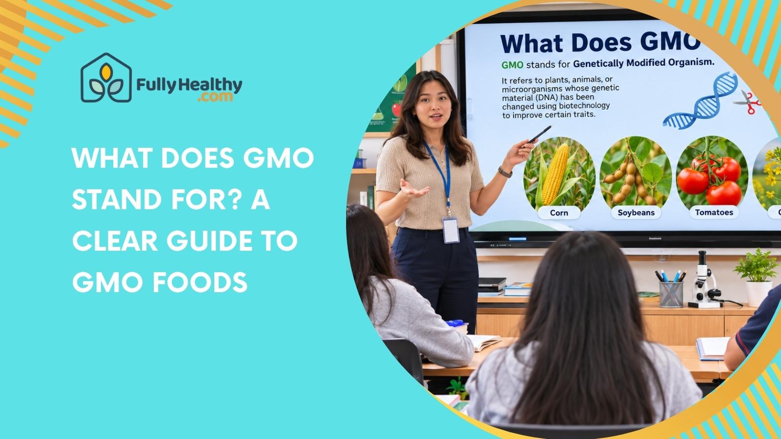 What Does GMO Stand For? A Clear Guide to GMO Foods