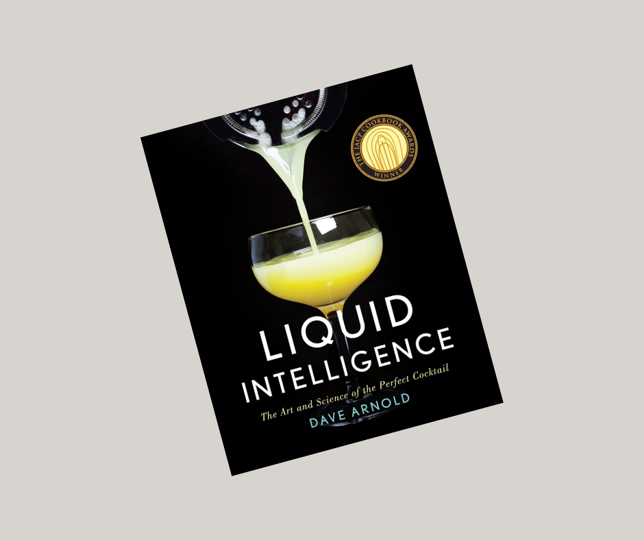 Liquid Intelligence: The Art and Science of the Perfect Cocktail by Dave Arnold