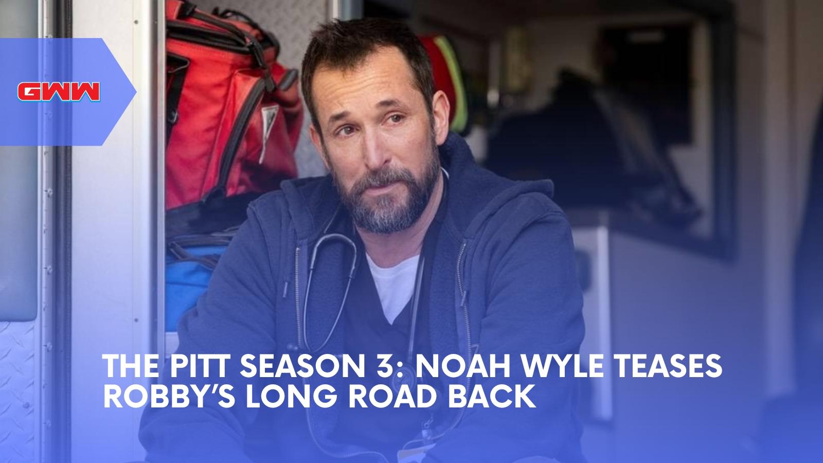 The Pitt Season 3: Noah Wyle Teases Robby’s Long Road Back