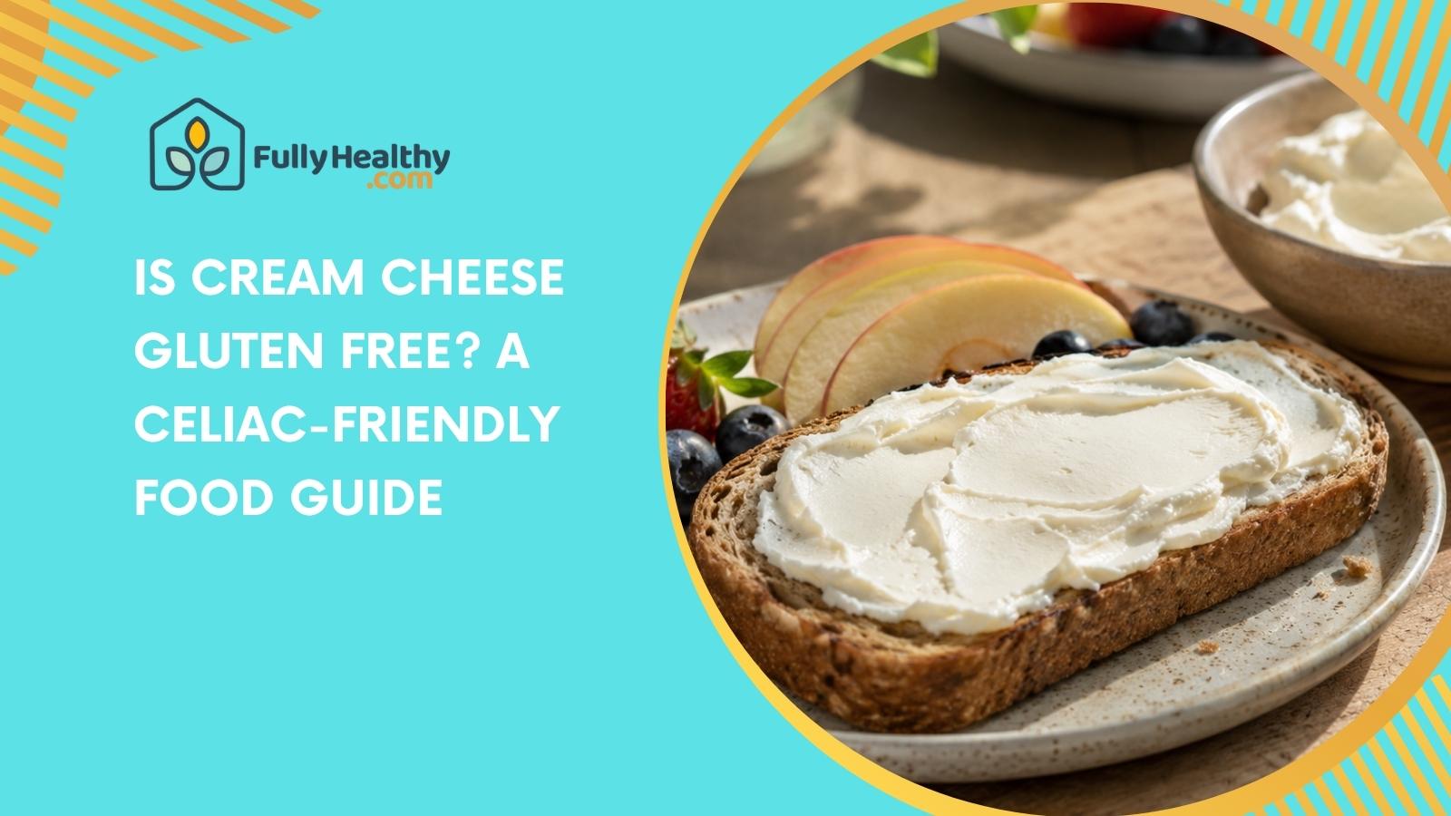Is Cream Cheese Gluten Free? A Celiac-Friendly Food Guide