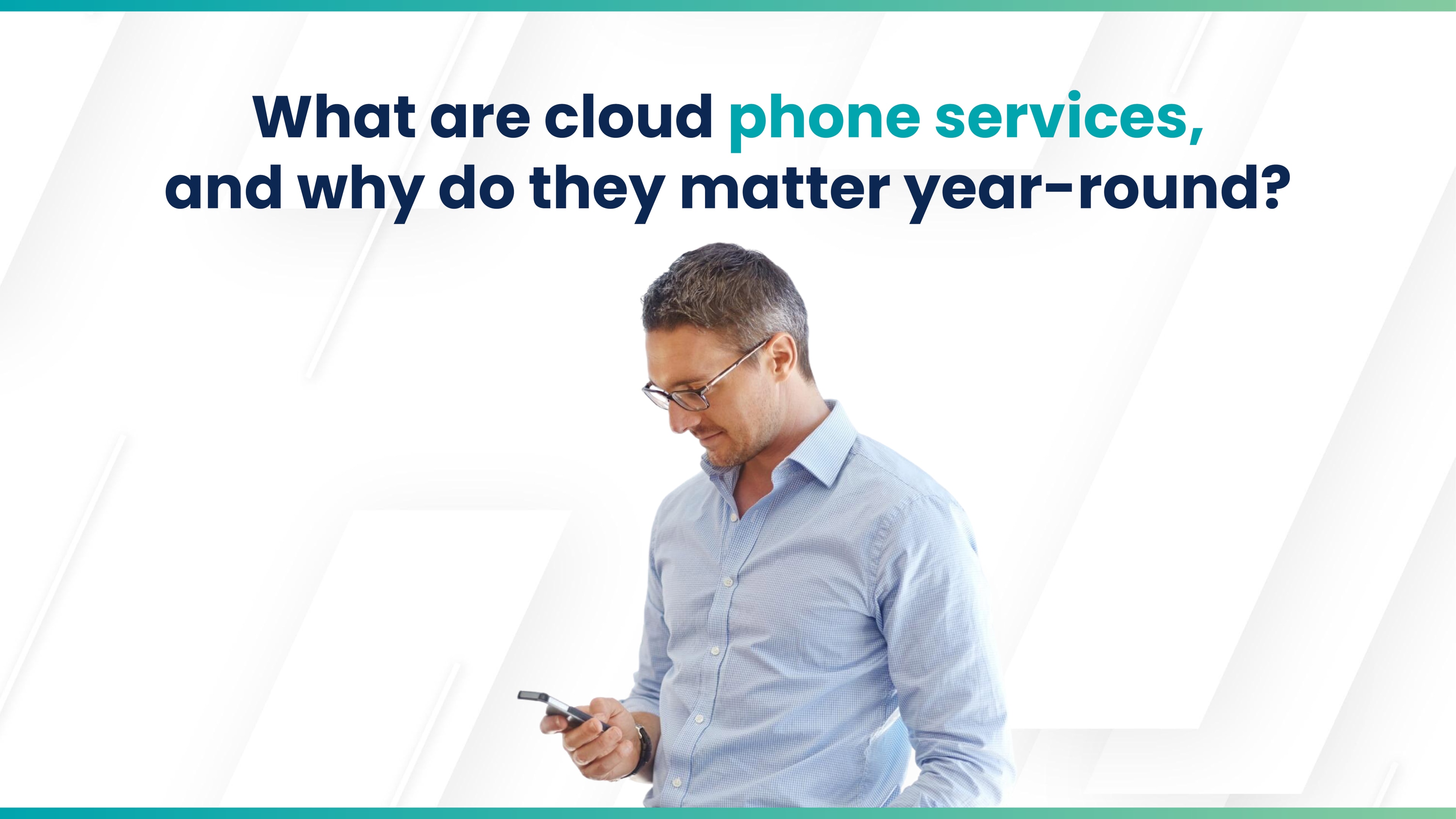 Businessman in glasses looking at his smartphone under text asking about the importance of cloud phone services year-round.