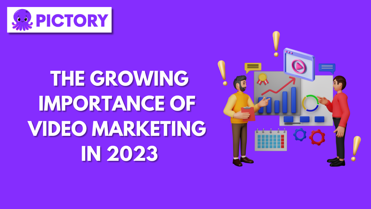 The Growing Importance of Video Marketing in 2023