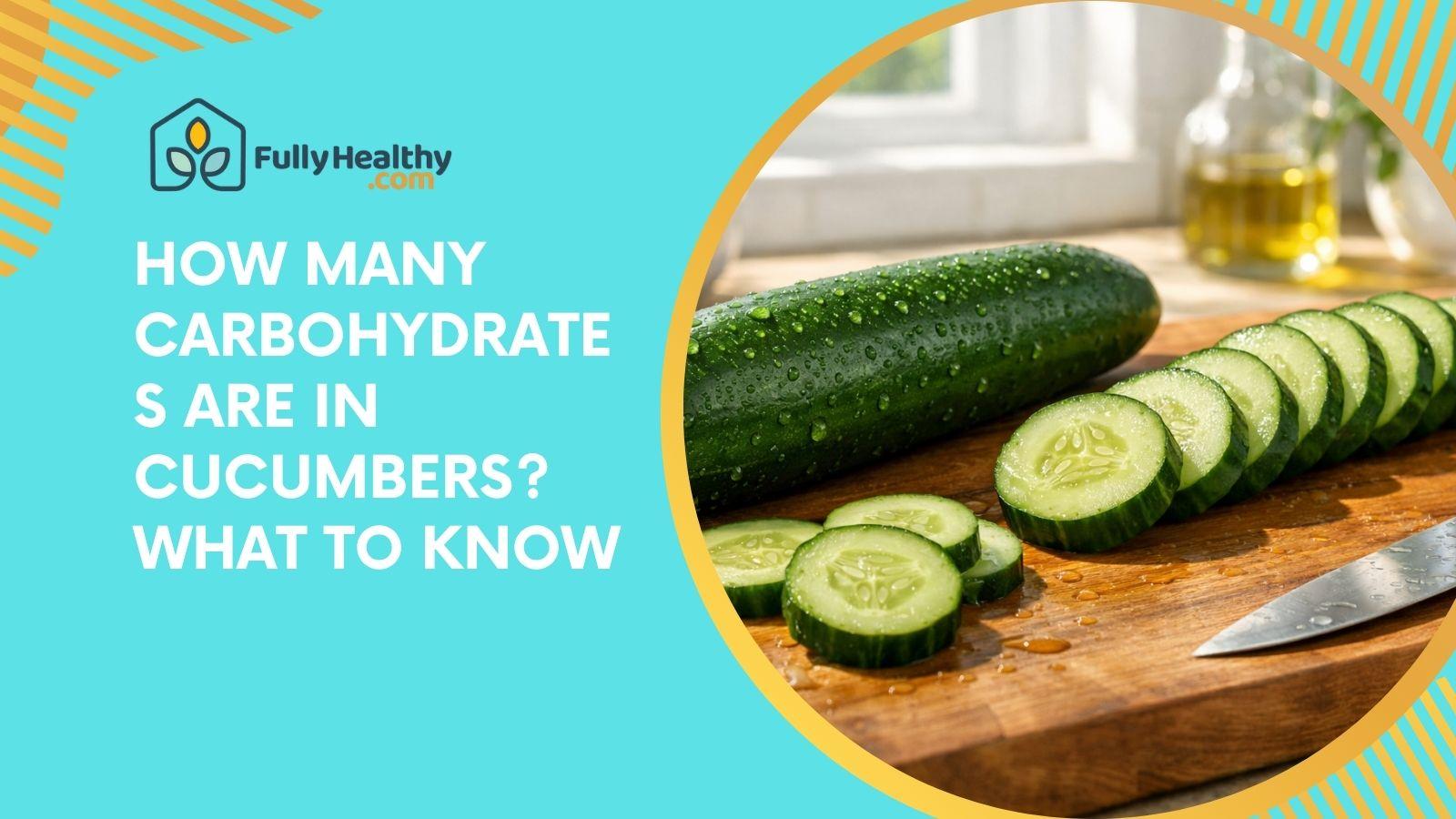 How Many Carbohydrates Are in Cucumbers? What to Know