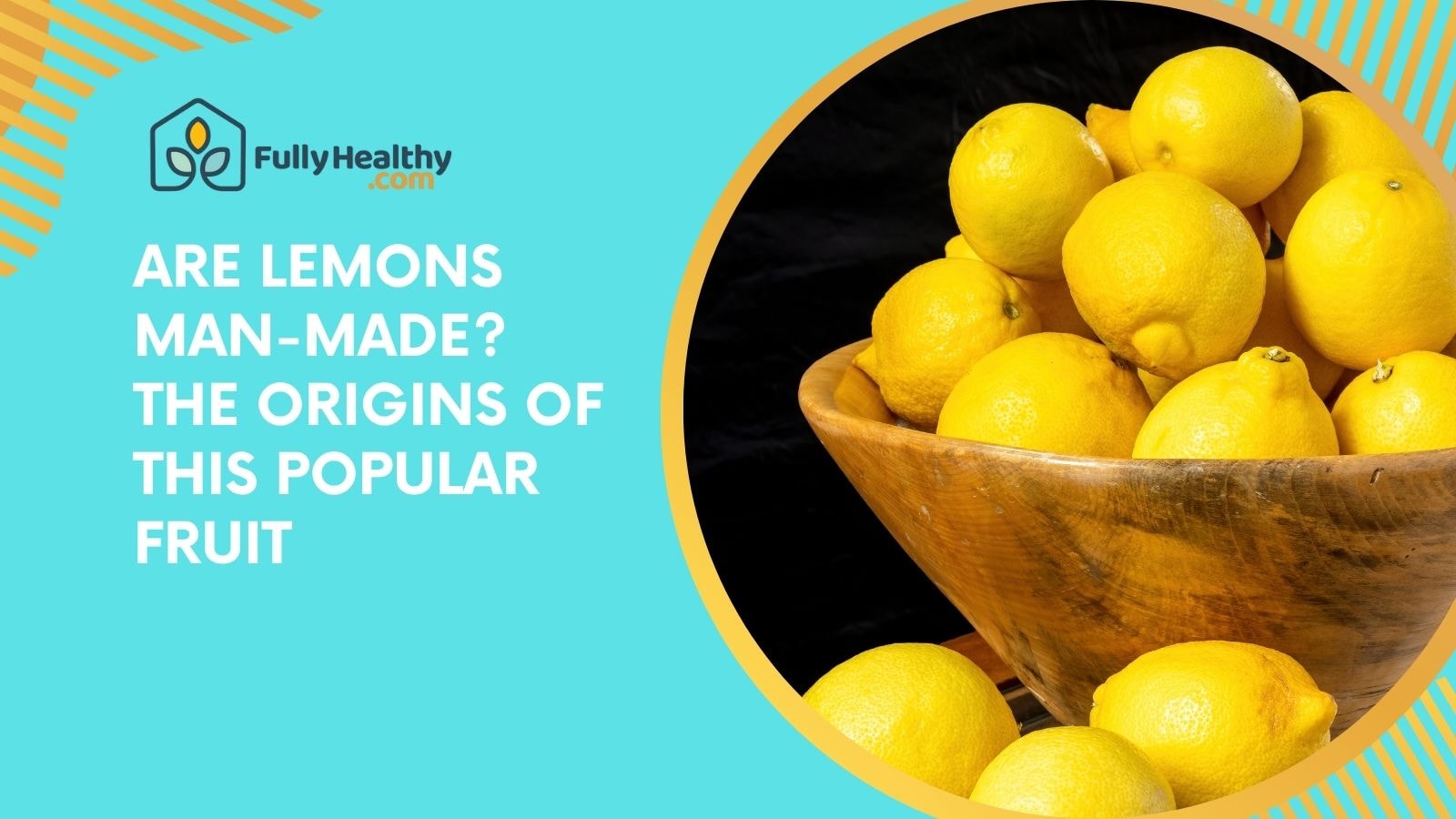 Are Lemons Man-Made? The Origins of This Popular Fruit