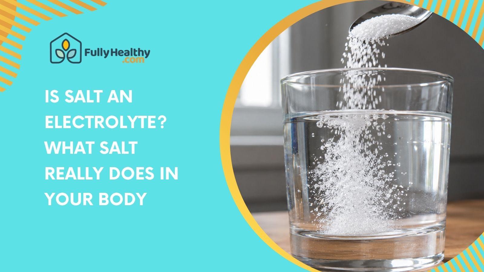 Is Salt an Electrolyte? What Salt Really Does in Your Body