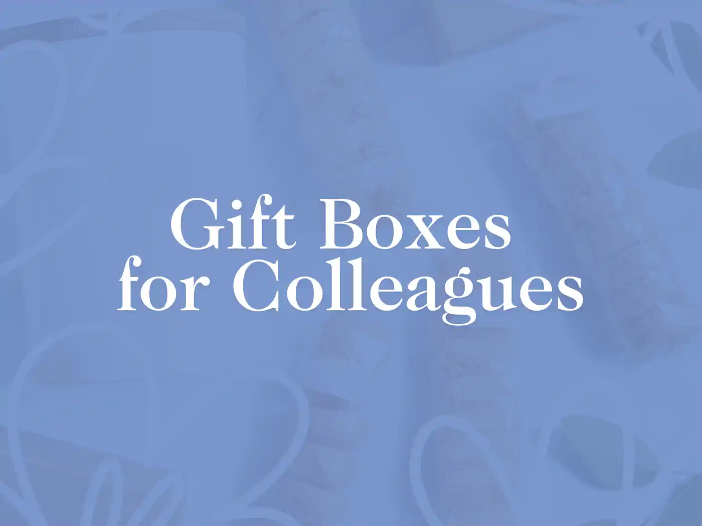 Promotional image featuring the text 'Gift Boxes for Colleagues' in elegant white script on a soothing blue background with subtle outlines of gift items, designed to promote thoughtful and heartwarming gifts for office peers. Delivered with heart by Fabulous Flowers and Gifts.