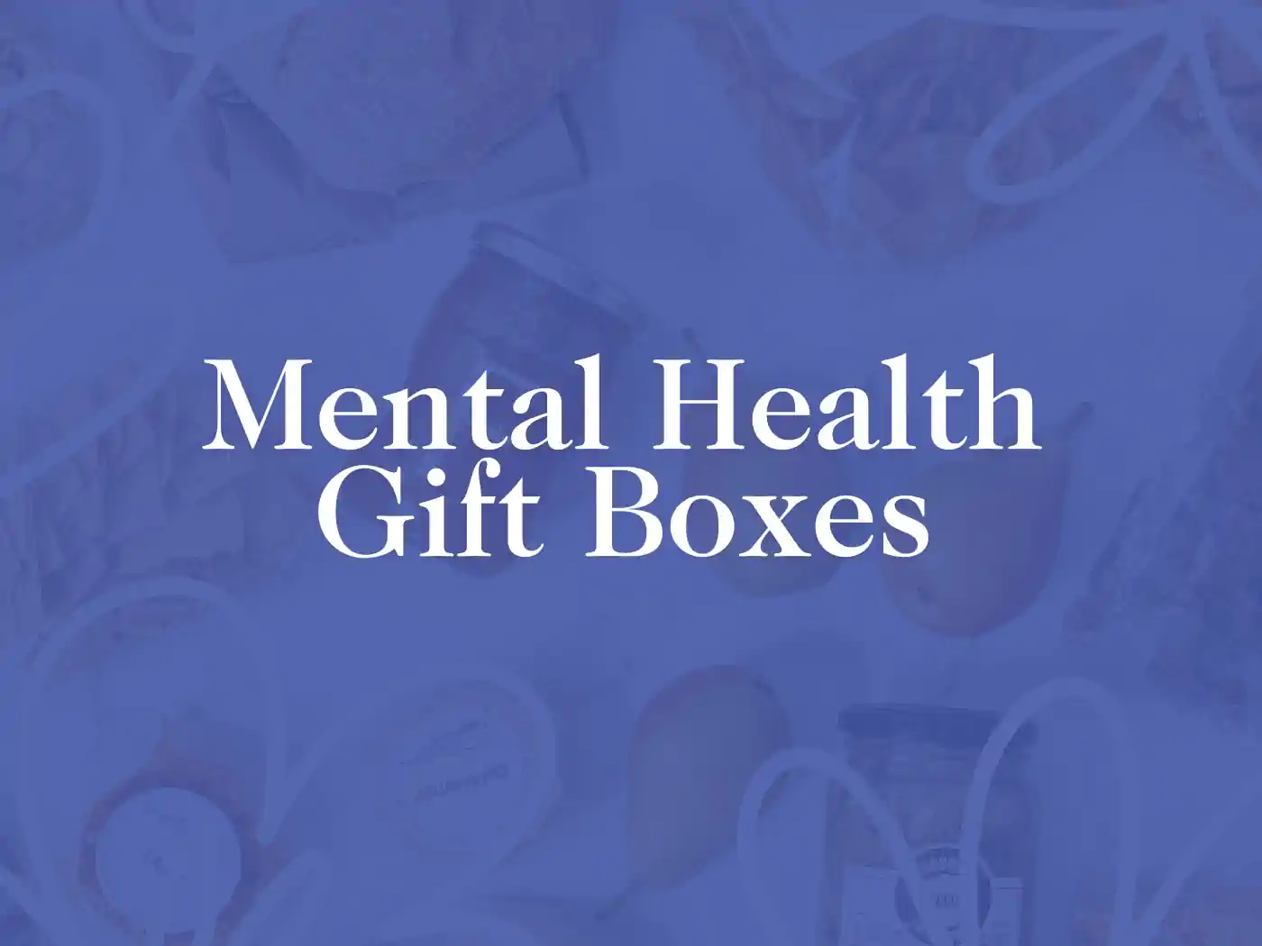 Promotional image for Mental Health Gift Boxes with the text prominently displayed over a subtle background of wellness products, part of the offerings from Fabulous Flowers and Gifts. Thoughtfully curated to promote mental well-being, delivered with compassion and care.