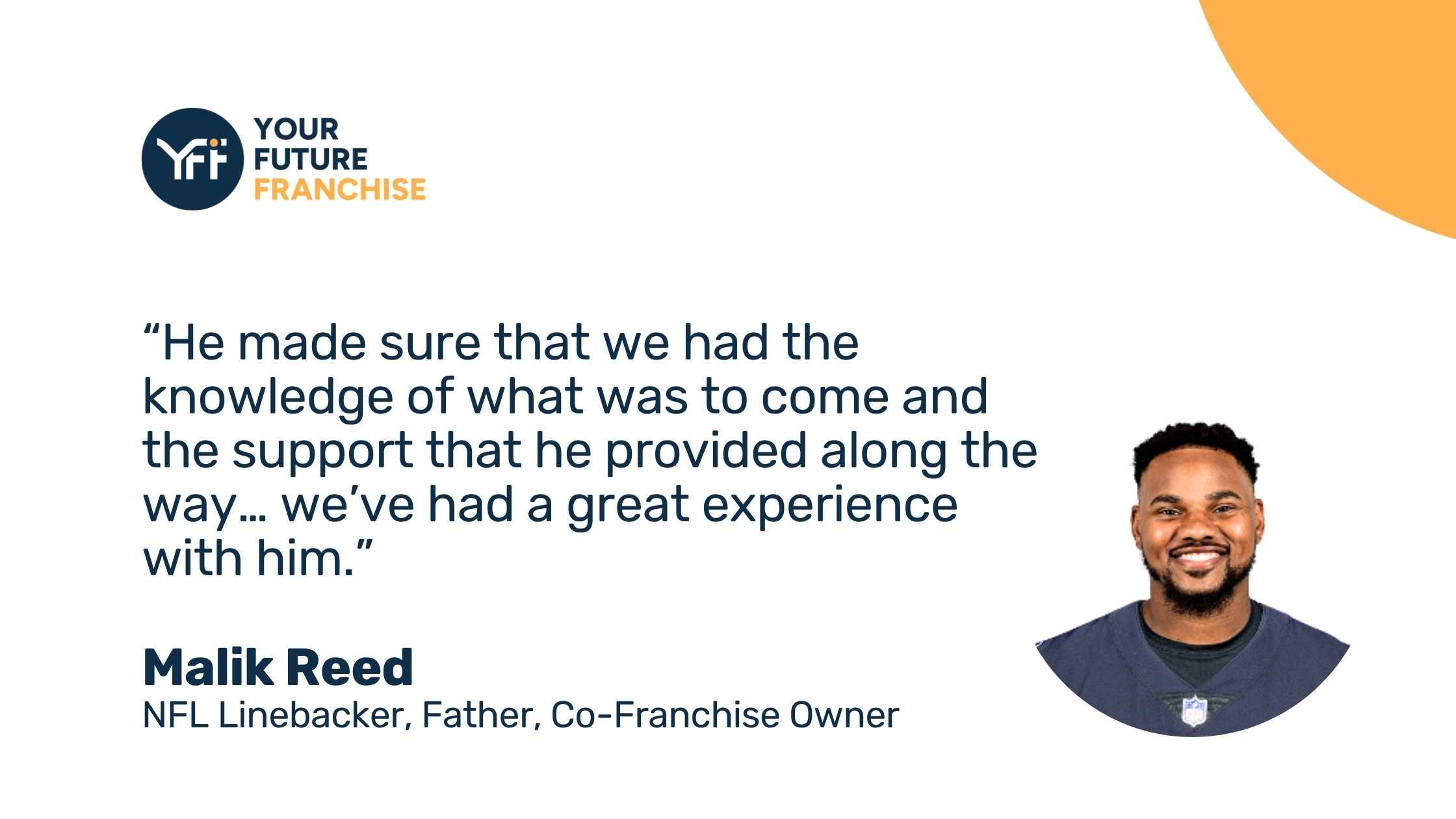 “He made sure that we had the knowledge of what was to come and the support that he provided along the way… we’ve had a great experience with him.”  Malik Reed 