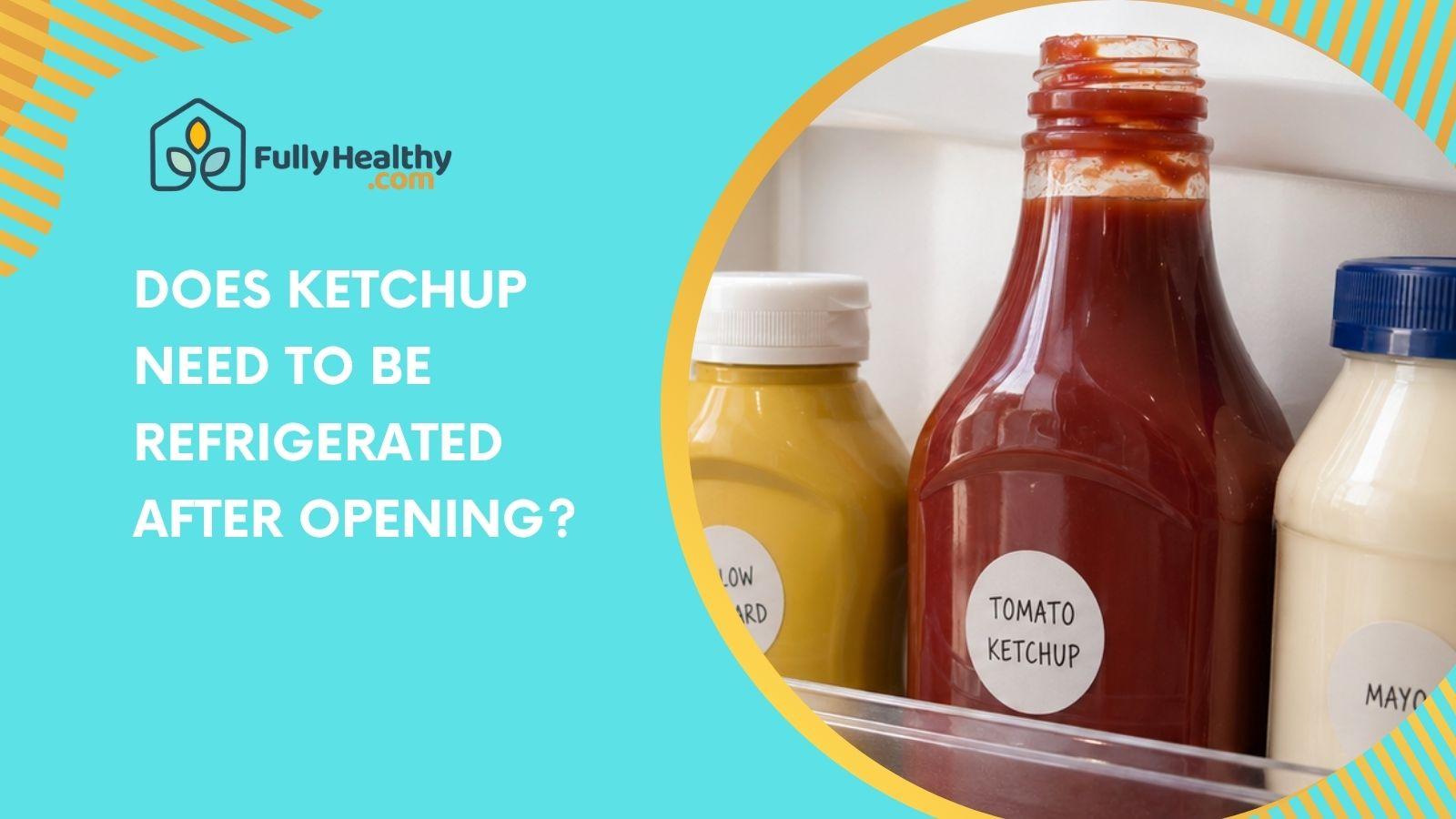Does Ketchup Need to Be Refrigerated After Opening?