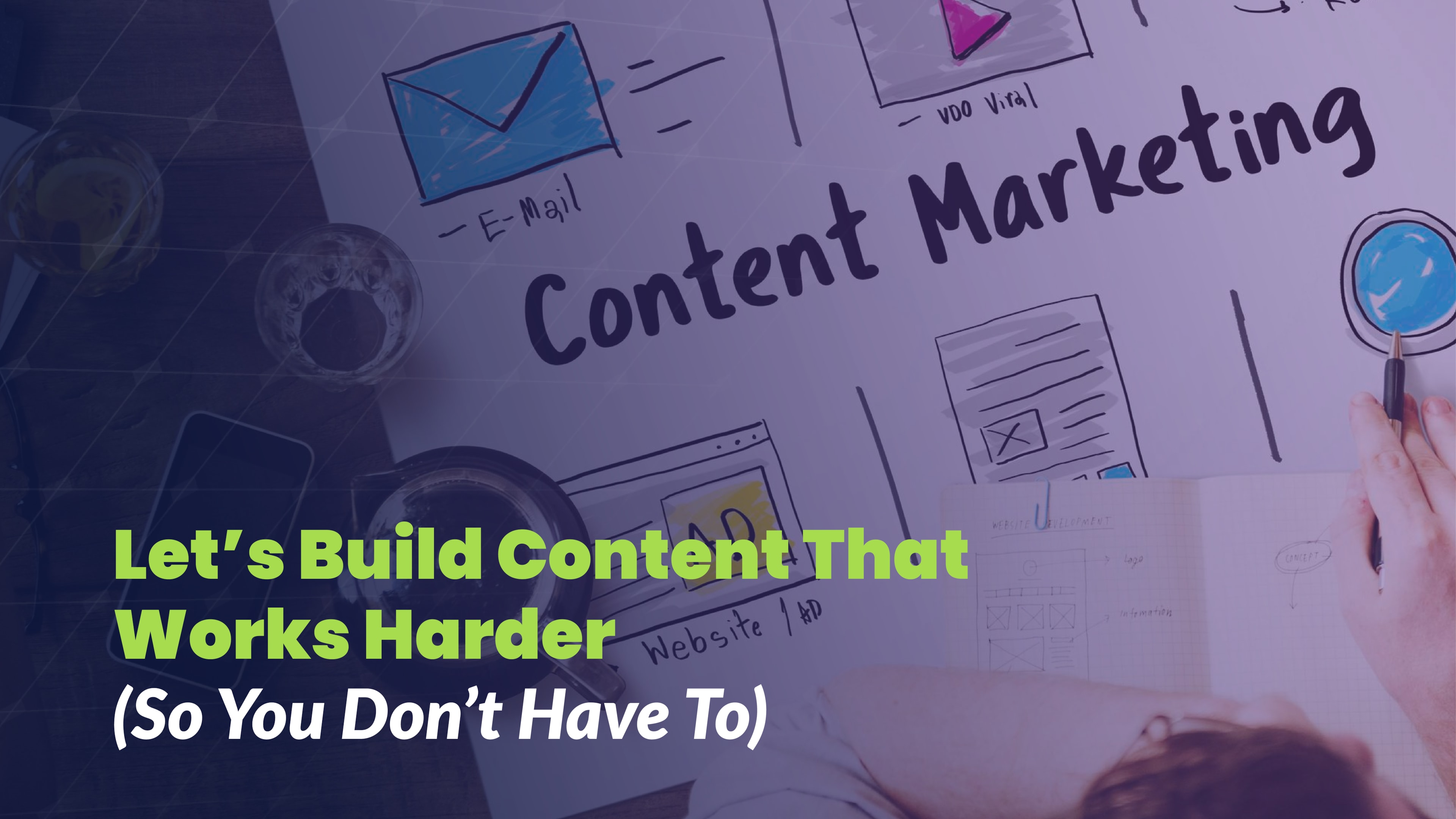 Desk with coffee, a phone, and a sketchpad beside the handwritten phrase “Content Marketing.” The caption reads, “Let’s Build Content That Works Harder.” Highlights inbound marketing for B2B companies.