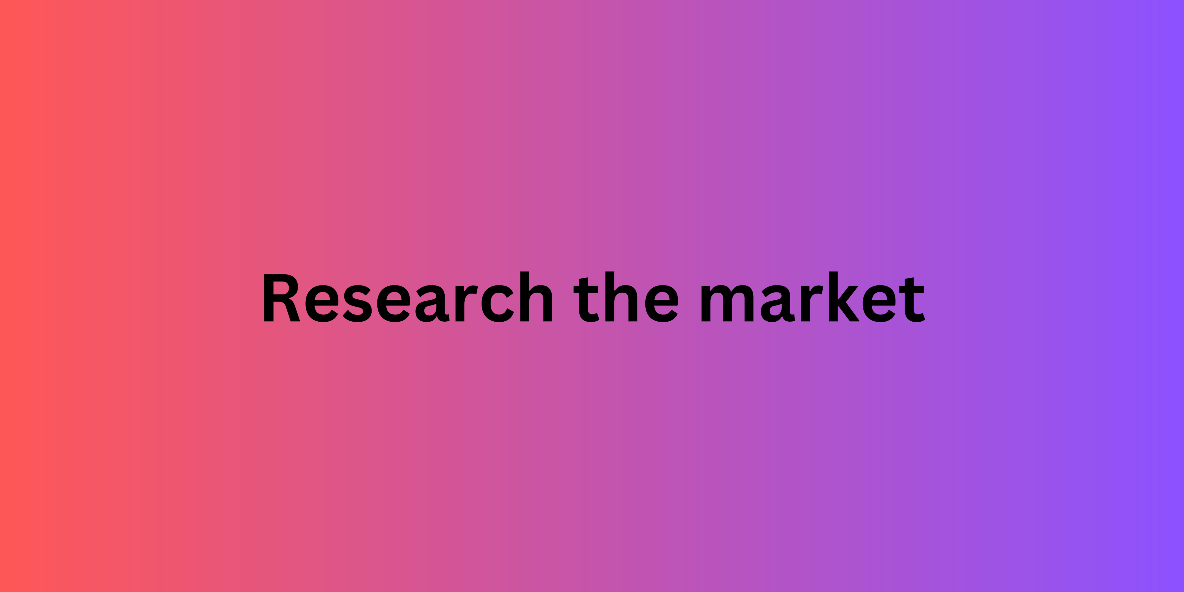 Research the market