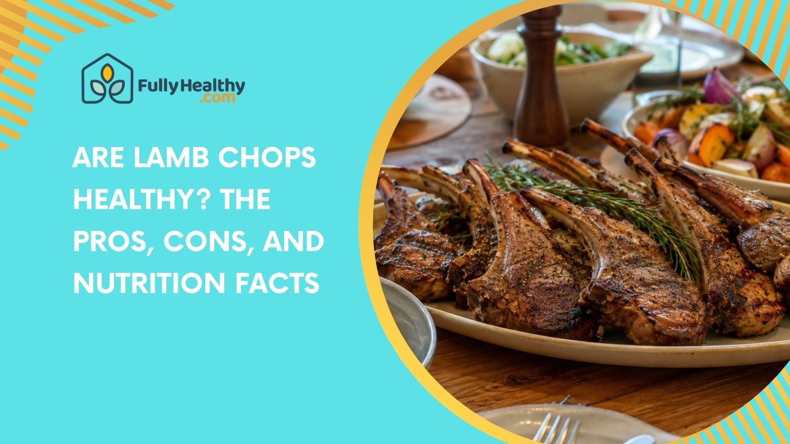 Are Lamb Chops Healthy? The Pros, Cons, and Nutrition Facts