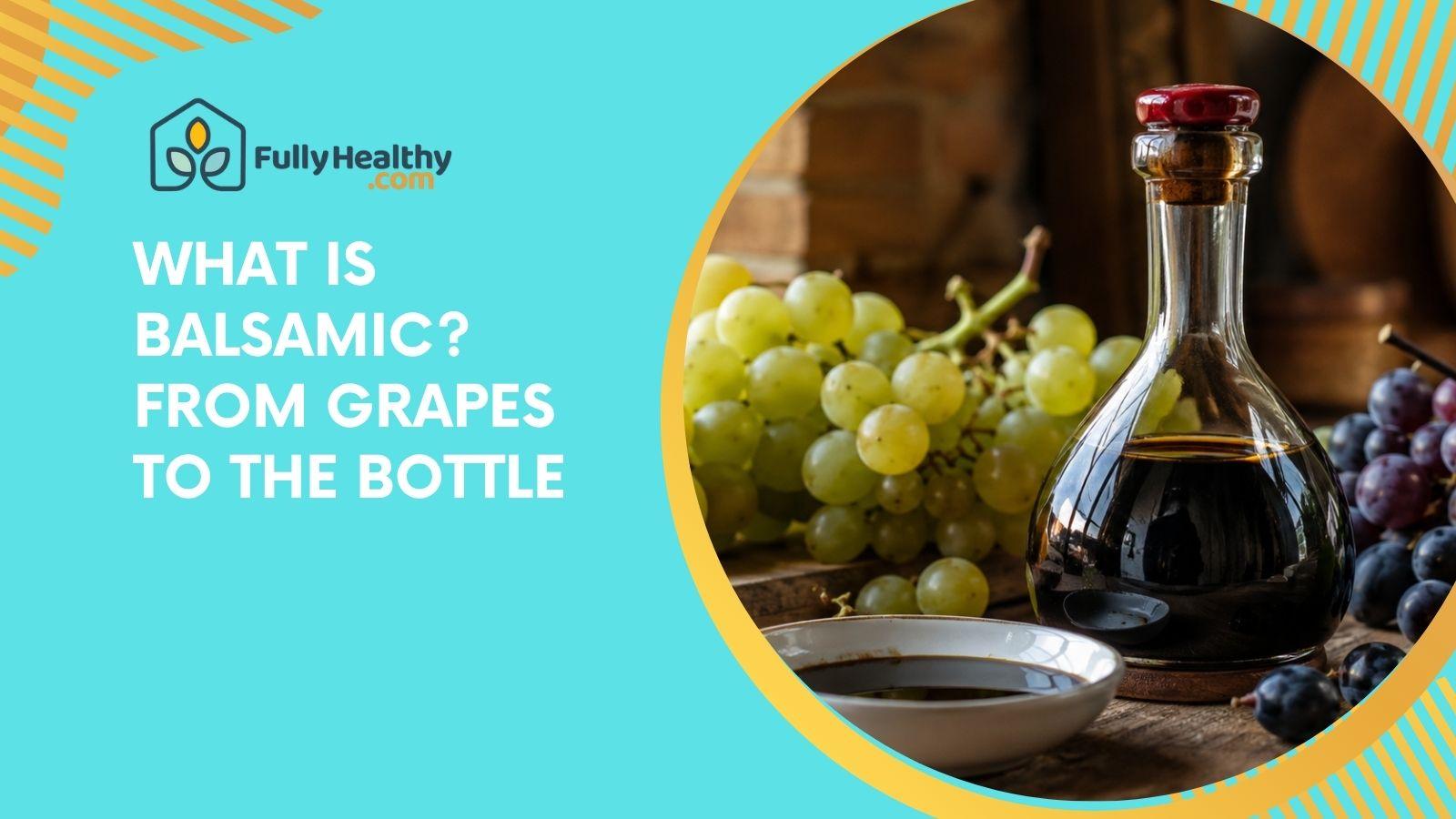 What Is Balsamic? From Grapes to the Bottle