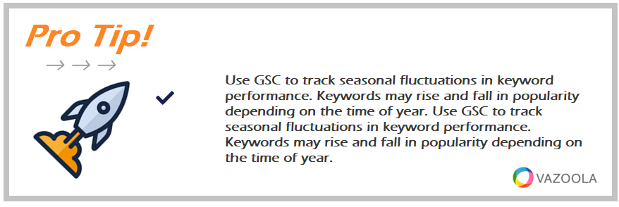 Use GSC to track seasonal fluctuations in keyword performance. Keywords may rise and fall in popularity depending on the time of year