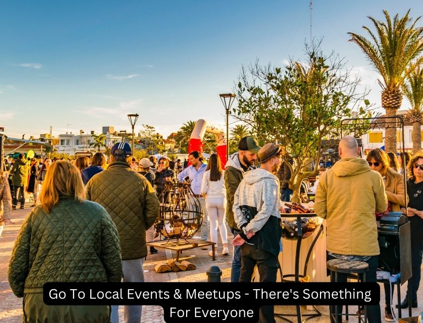 Go to local events and meetups - there's something for everyone