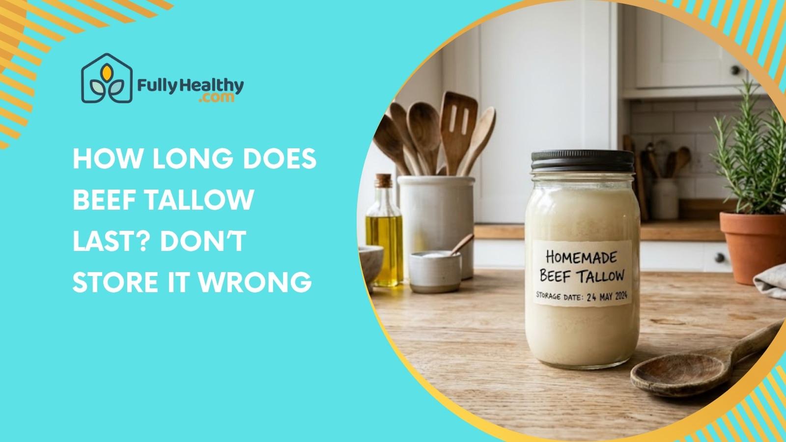 How Long Does Beef Tallow Last? Don’t Store It Wrong