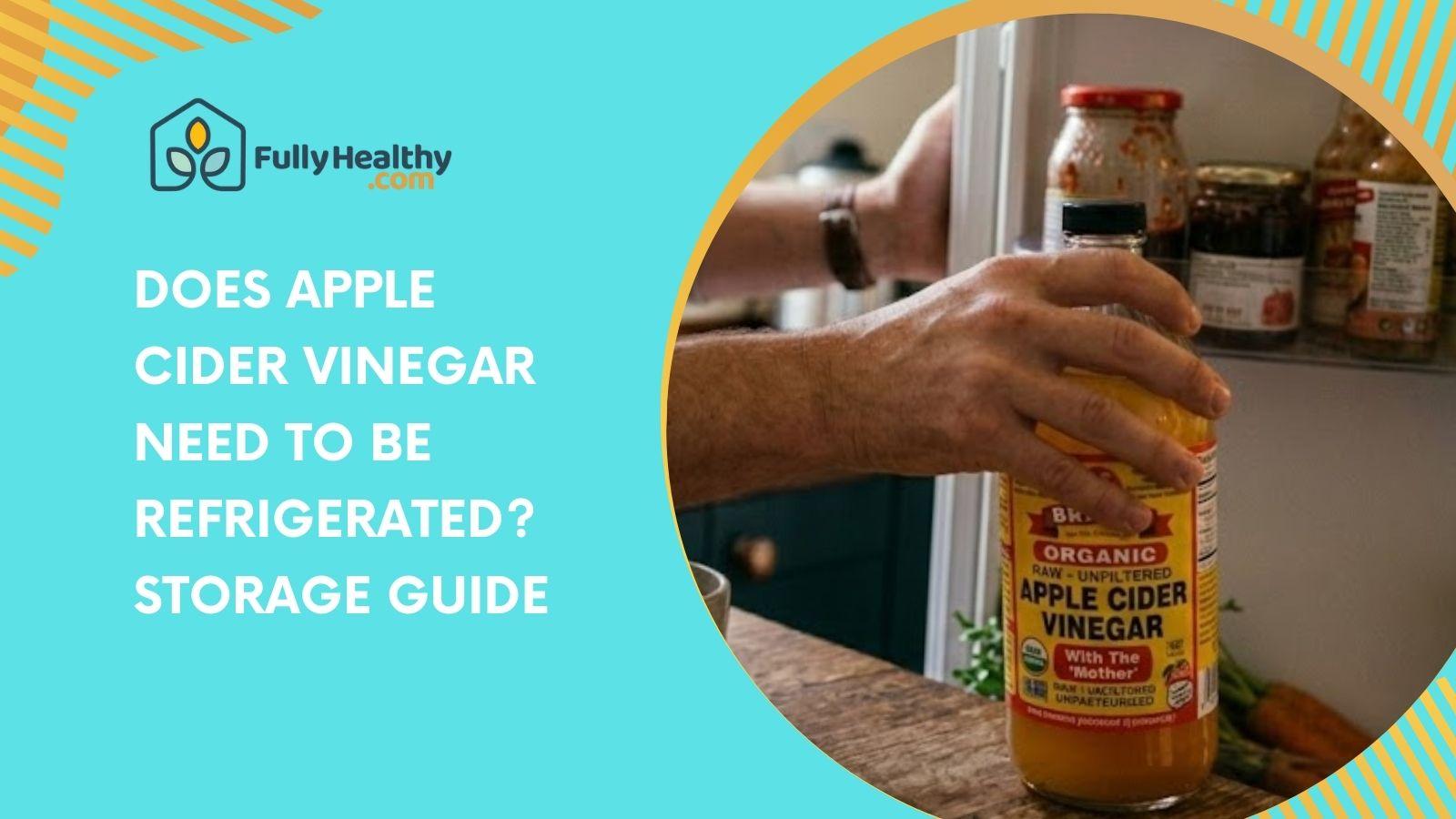 Does Apple Cider Vinegar Need to Be Refrigerated? Storage Guide