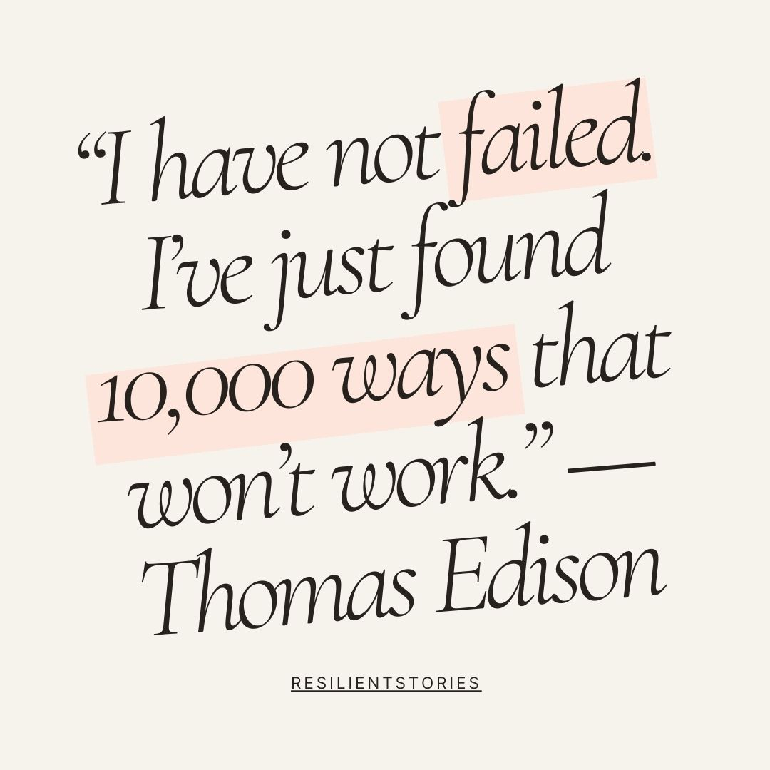 Thomas Edison quote about examples of resilience regarding failure, "I have not failed. I've just found 10,000 ways that won't work."