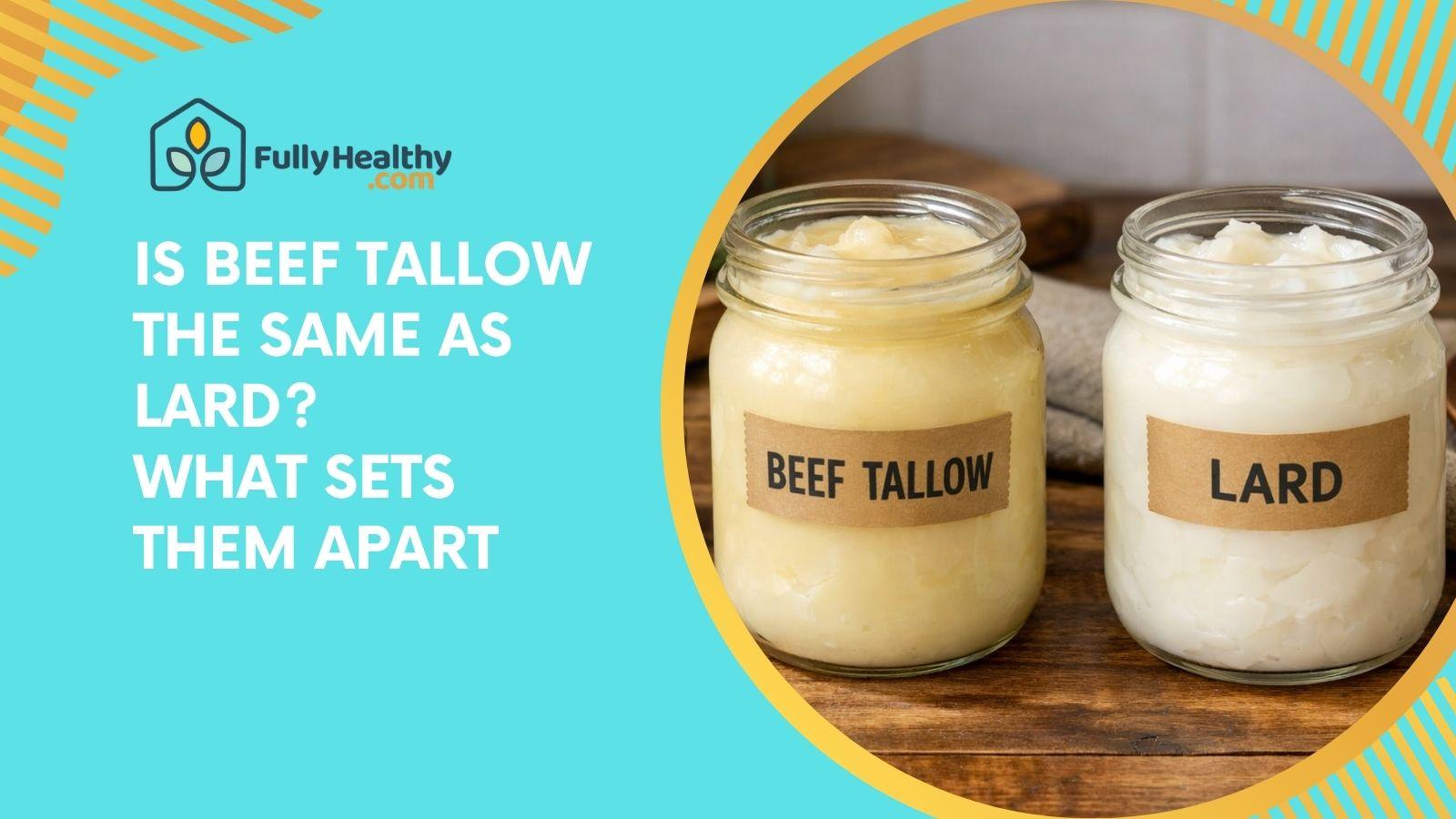 Is Beef Tallow the Same as Lard? What Sets Them Apart