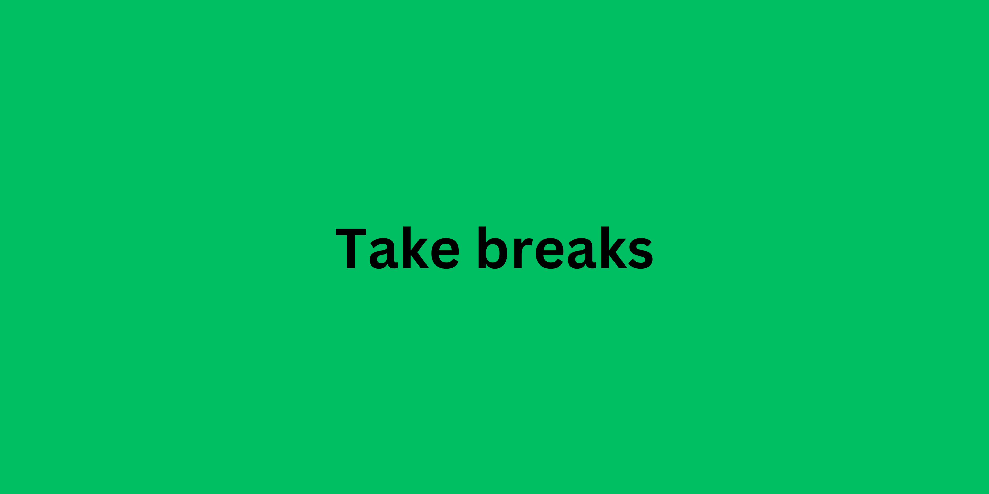 Take breaks