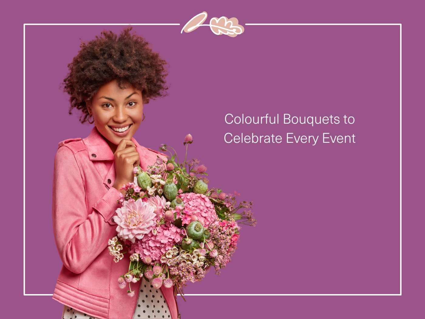 Smiling woman in a pink jacket with a vibrant bouquet, next to the phrase 'Colourful Bouquets to Celebrate Every Event' - guidance on matching bouquets to different celebrations.