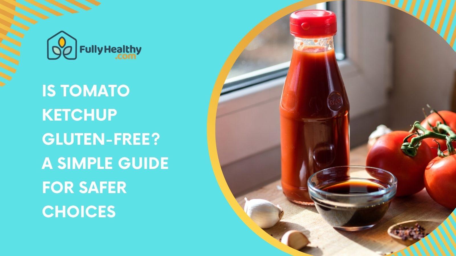 Is Tomato Ketchup Gluten-Free? A Simple Guide for Safer Choices