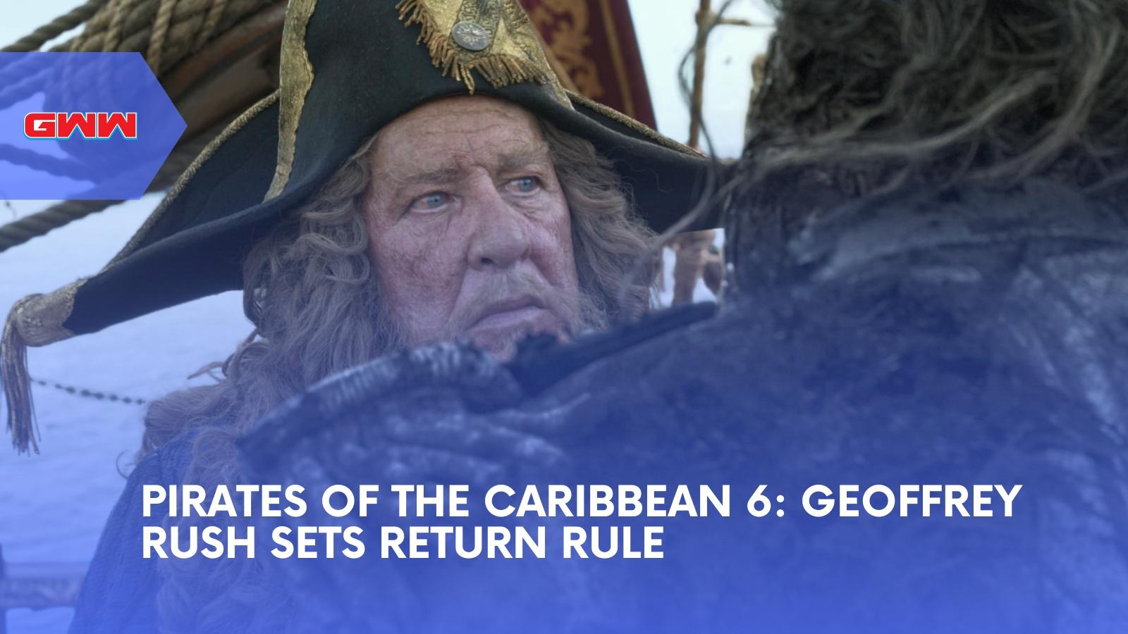 Pirates of the Caribbean 6: Geoffrey Rush Sets Return Rule