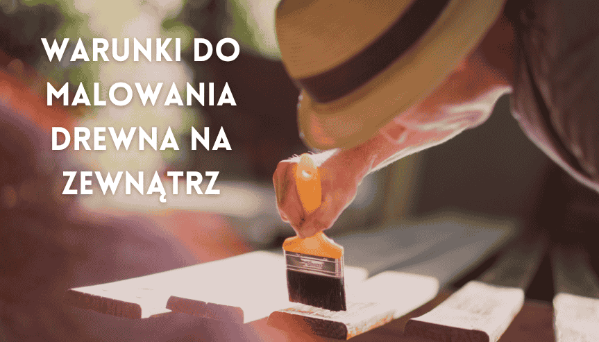W jakich warunkach malować drewno na zewnątrz