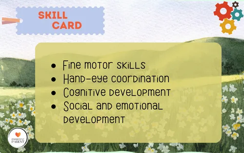 Fine motor skills  Hand-eye coordination  Cognitive development  Social and emotional development