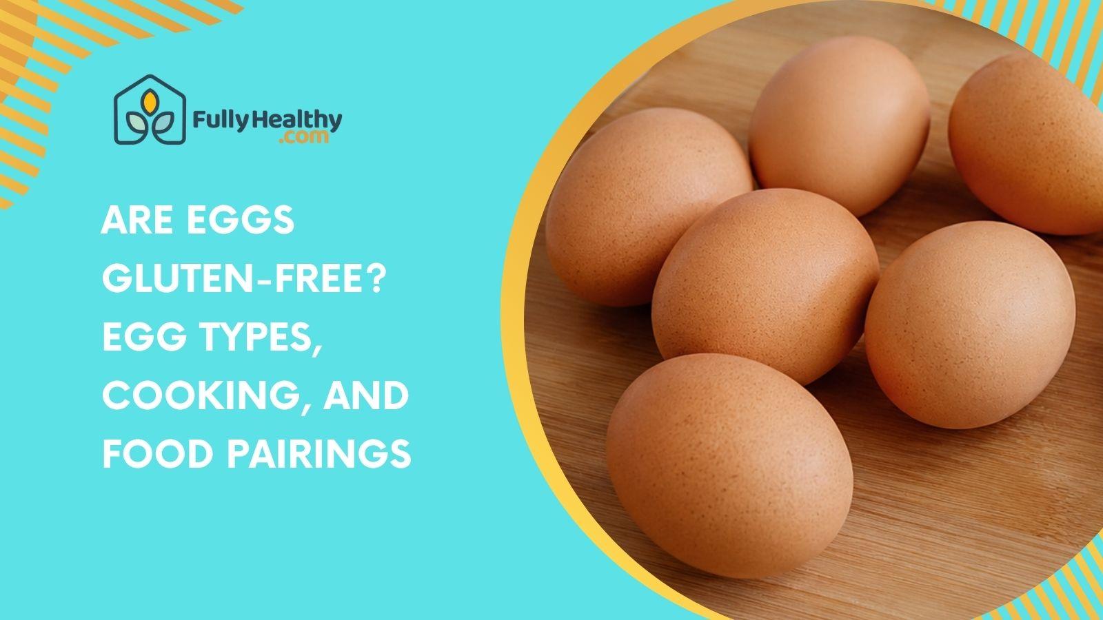 Are Eggs Gluten-Free? Egg Types, Cooking, and Food Pairings