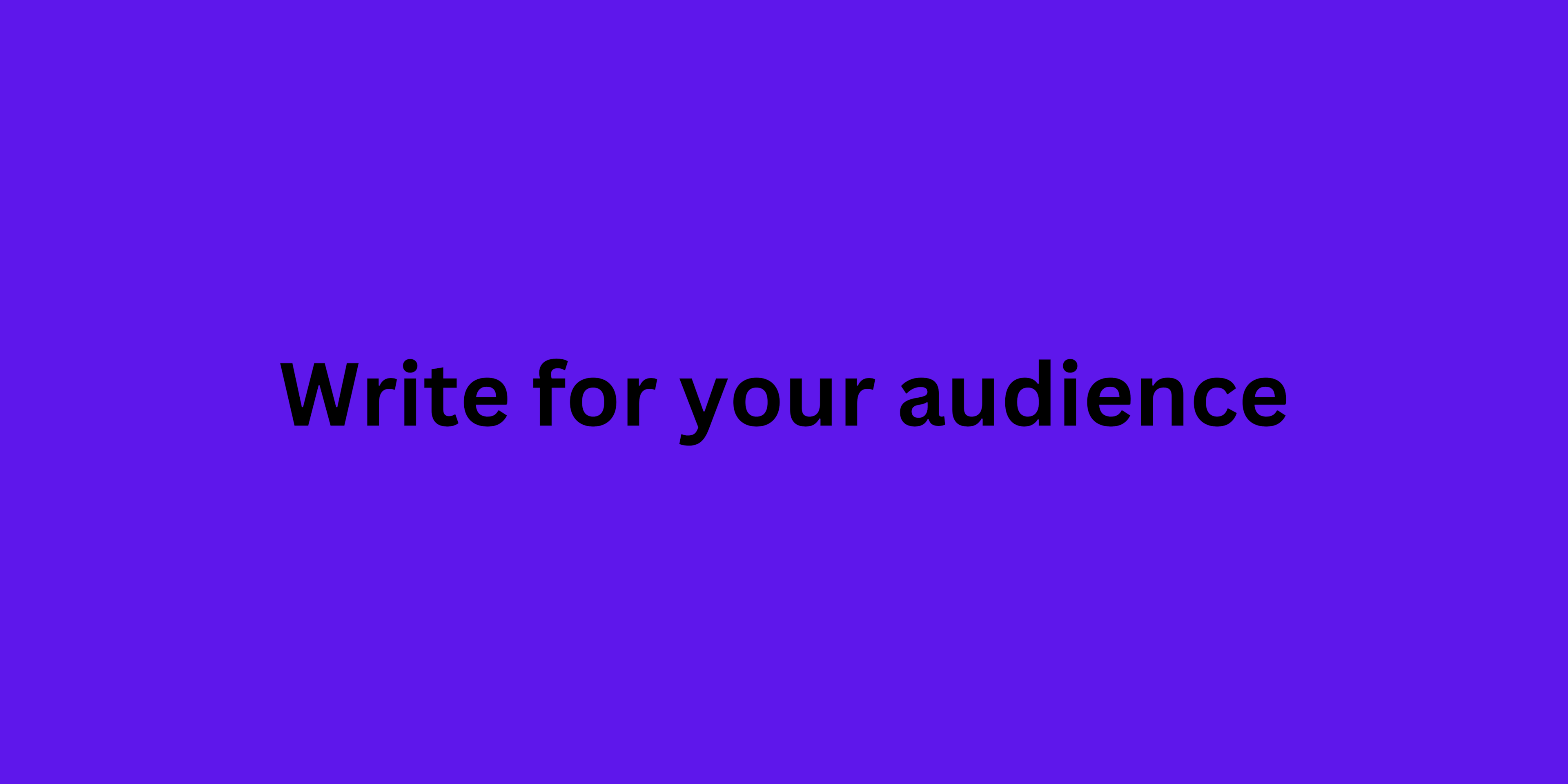 Write for your audience