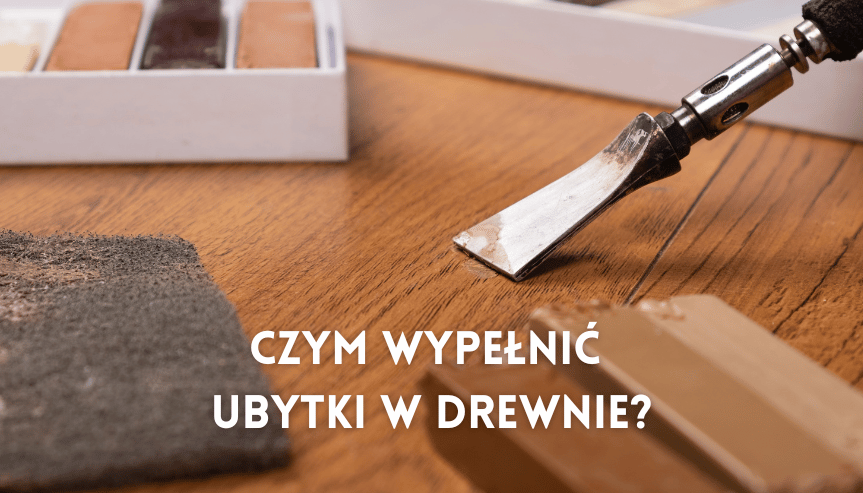 czym wypełnić duże ubytki w drewnie
