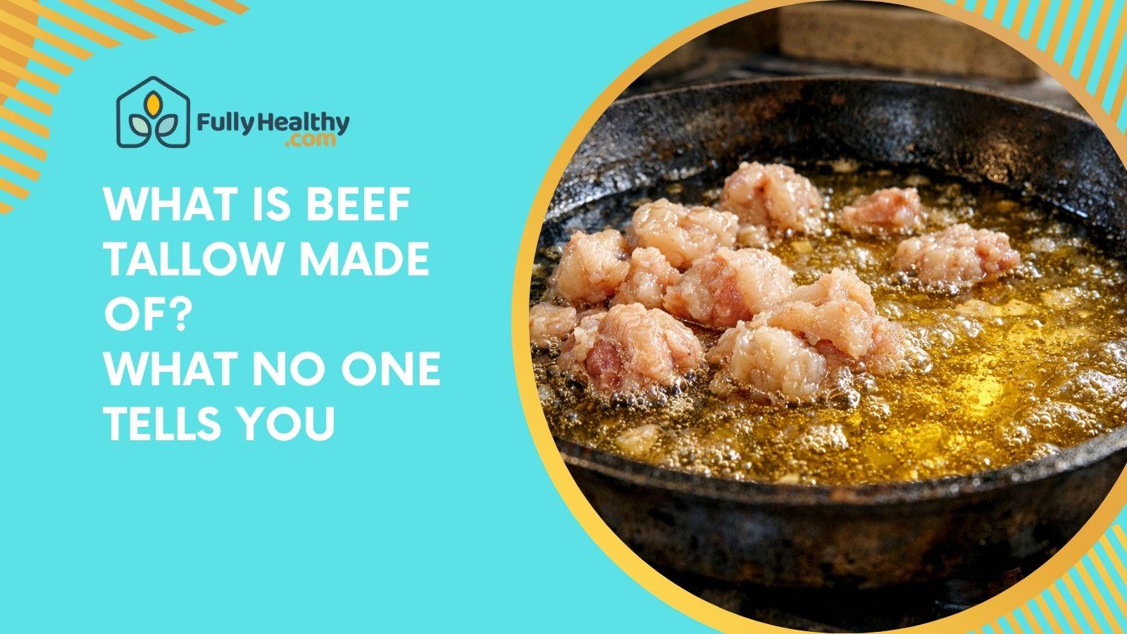 What Is Beef Tallow Made Of? What No One Tells You