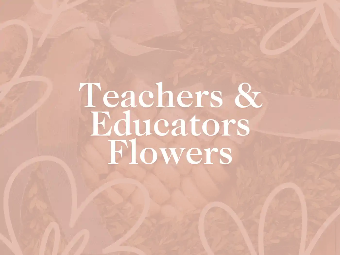 Elegant promotional image featuring text 'Teachers & Educators Flowers' over a soft floral background with ribbon details. Teachers & Educators Flowers. Delivered with Heart. Fabulous Flowers and Gifts.