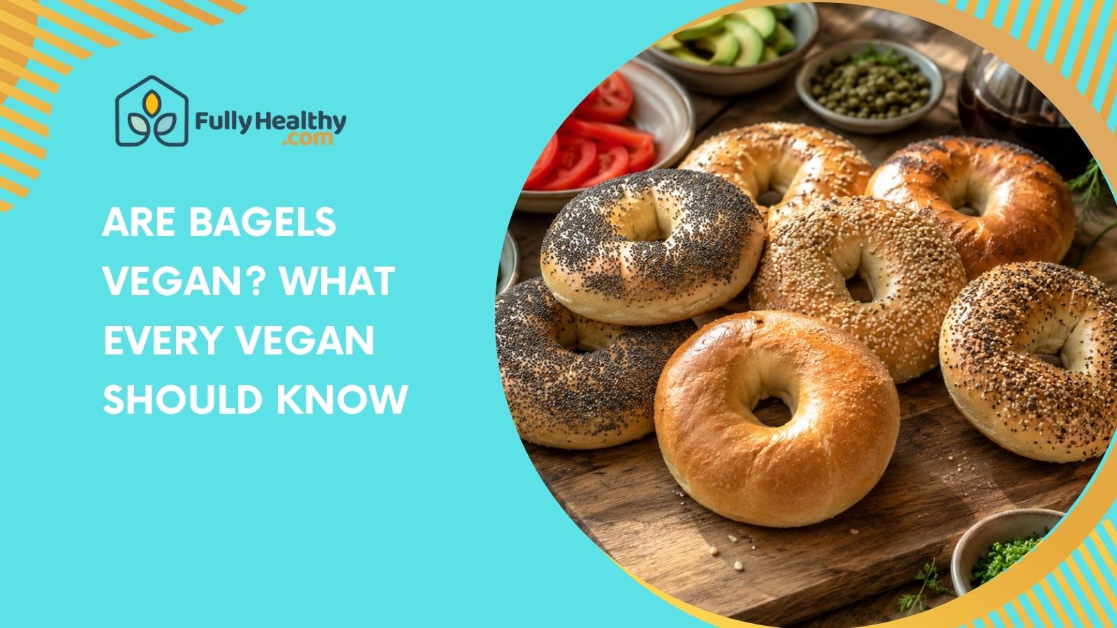 Are Bagels Vegan? What Every Vegan Should Know