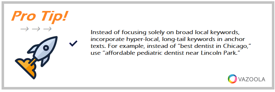 Instead of focusing solely on broad local keywords, incorporate hyper-local, long-tail keywords in anchor texts. For example, instead of “best dentist in Chicago,” use “affordable pediatric dentist near Lincoln Park.” 