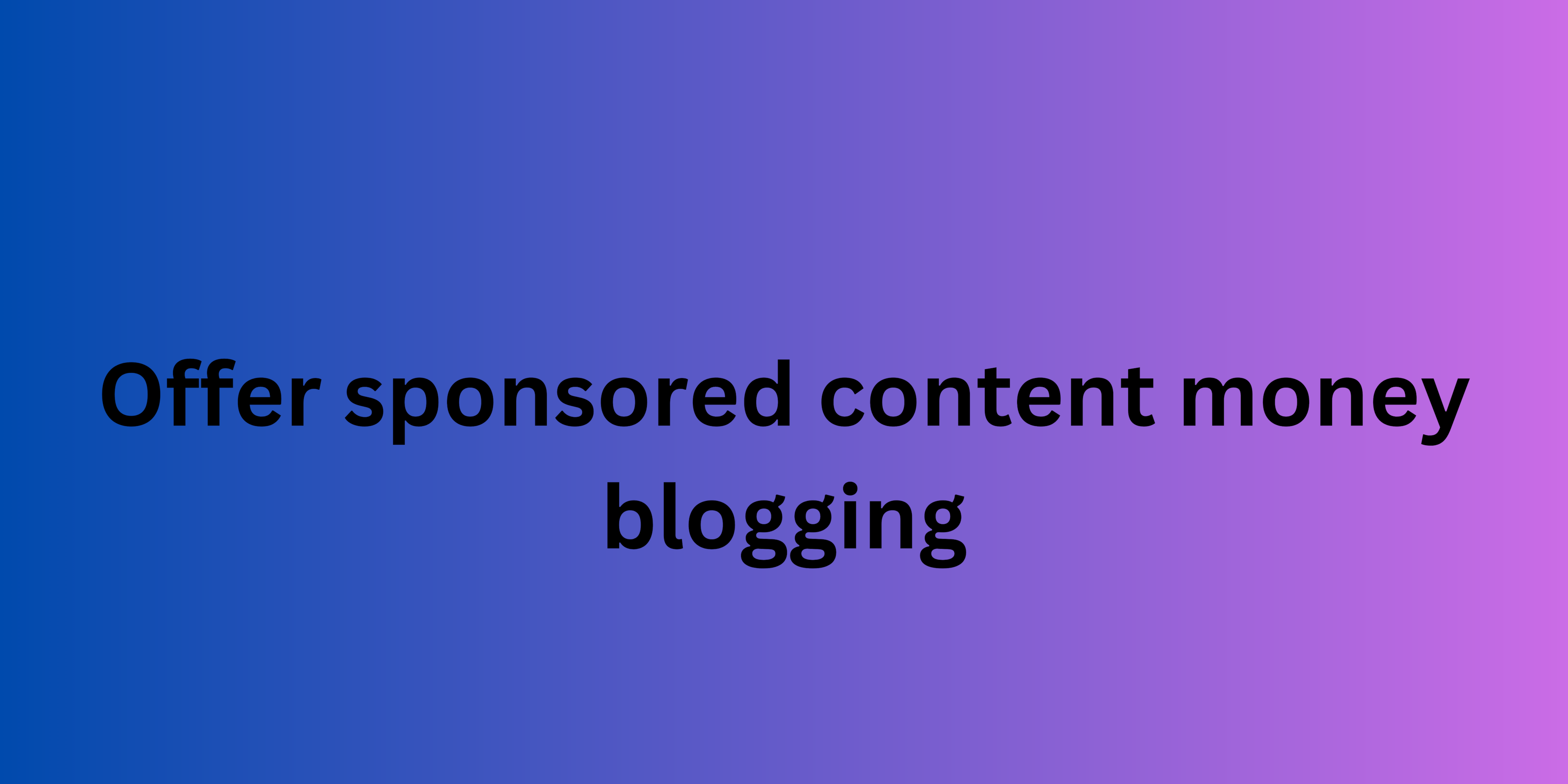 Offer sponsored content money blogging