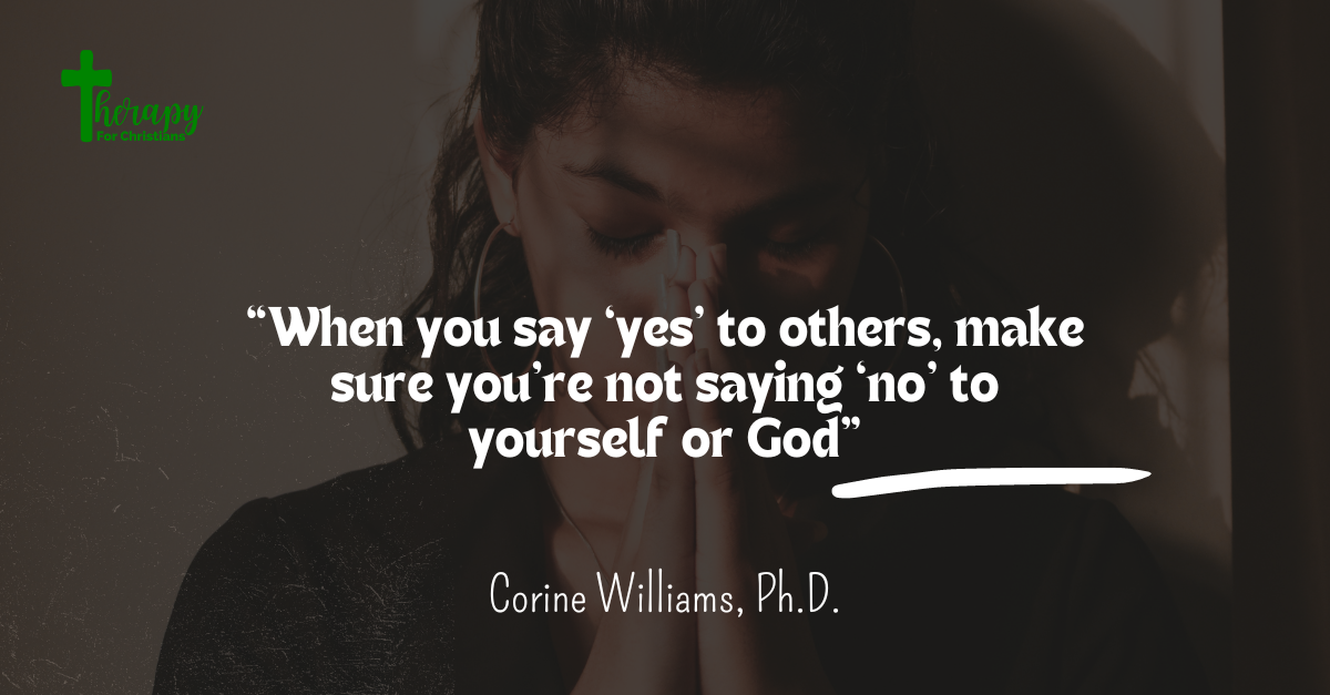 Boundaries quotes - “When you say ‘yes’ to others, make sure you’re not saying ‘no’ to yourself or God" — Corine Williams, Ph.D.