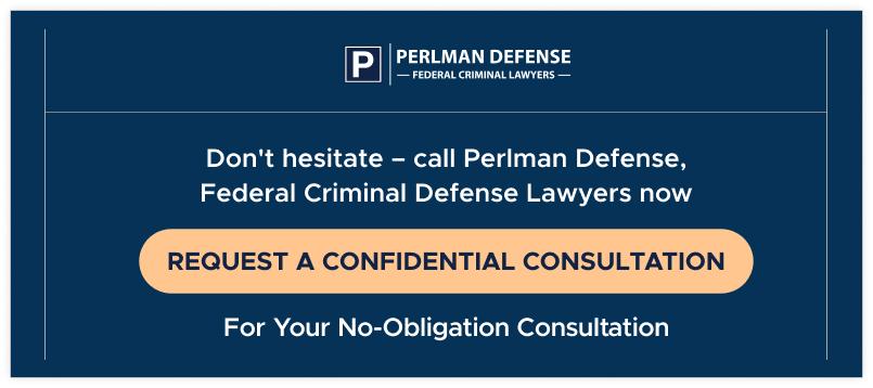 Don't Hesitate, Call Perlman Defense Federal Criminal Defense Lawyers Now. 