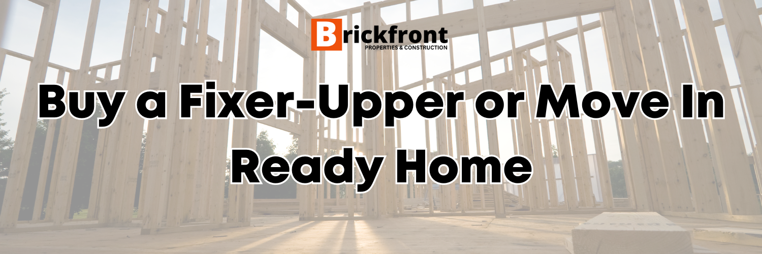 Buy a Fixer Upper or Move In Ready