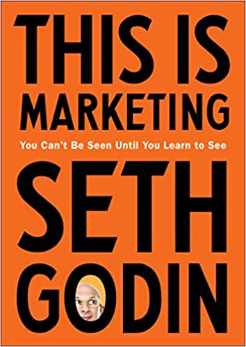 This Is Marketing: You Can't Be Seen Until You Learn to See by Seth Godin